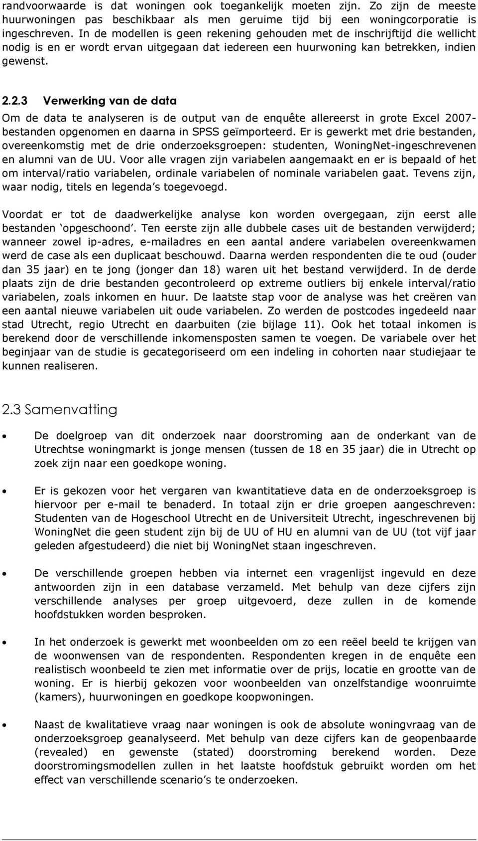 2.3 Verwerking van de data Om de data te analyseren is de output van de enquête allereerst in grote Excel 2007- bestanden opgenomen en daarna in SPSS geïmporteerd.