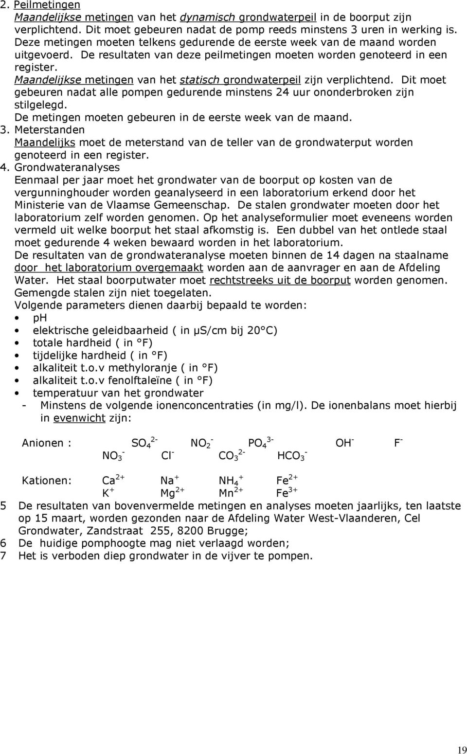 Maandelijkse metingen van het statisch grondwaterpeil zijn verplichtend. Dit moet gebeuren nadat alle pompen gedurende minstens 24 uur ononderbroken zijn stilgelegd.