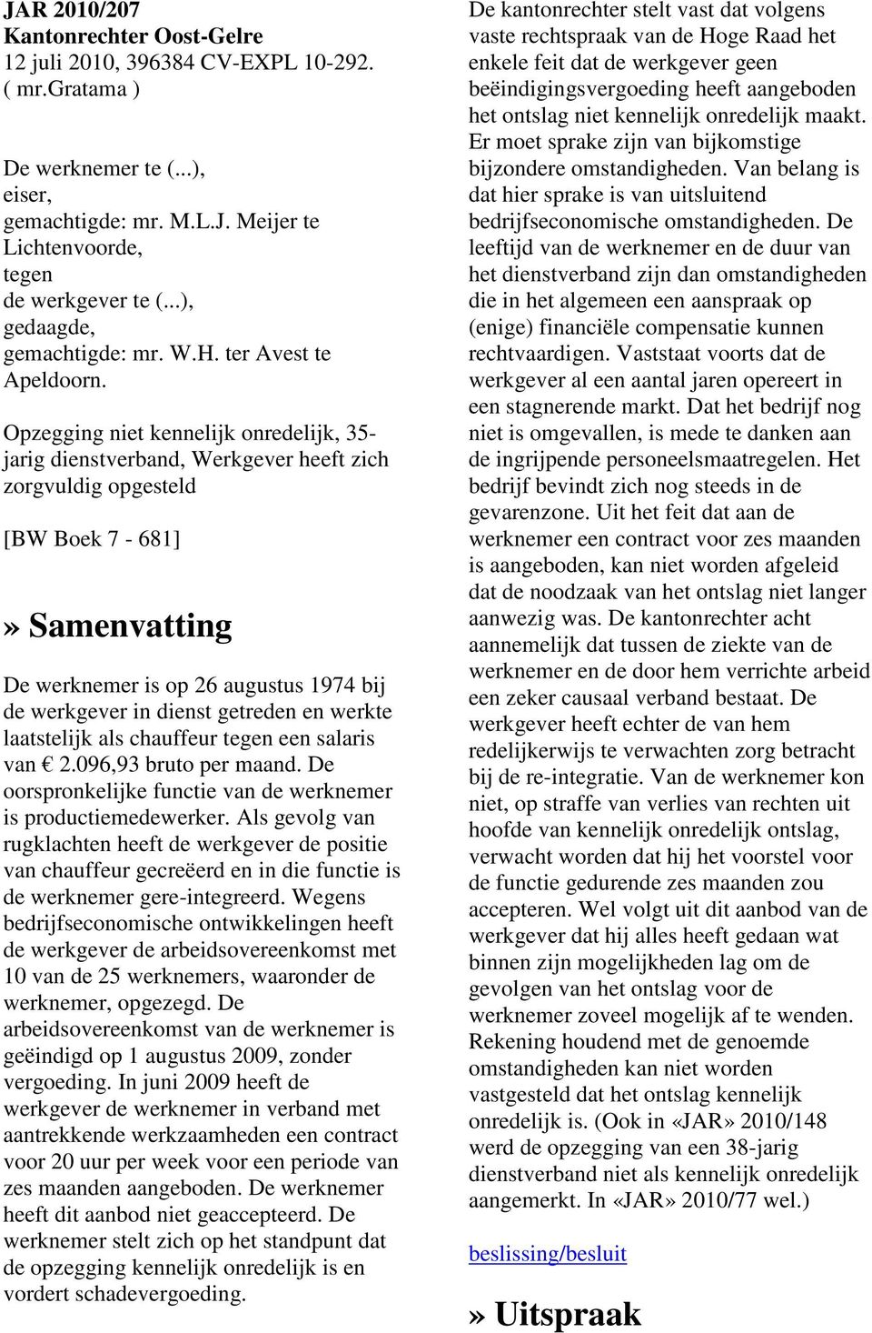 Opzegging niet kennelijk onredelijk, 35- jarig dienstverband, Werkgever heeft zich zorgvuldig opgesteld [BW Boek 7-681]» Samenvatting De werknemer is op 26 augustus 1974 bij de werkgever in dienst