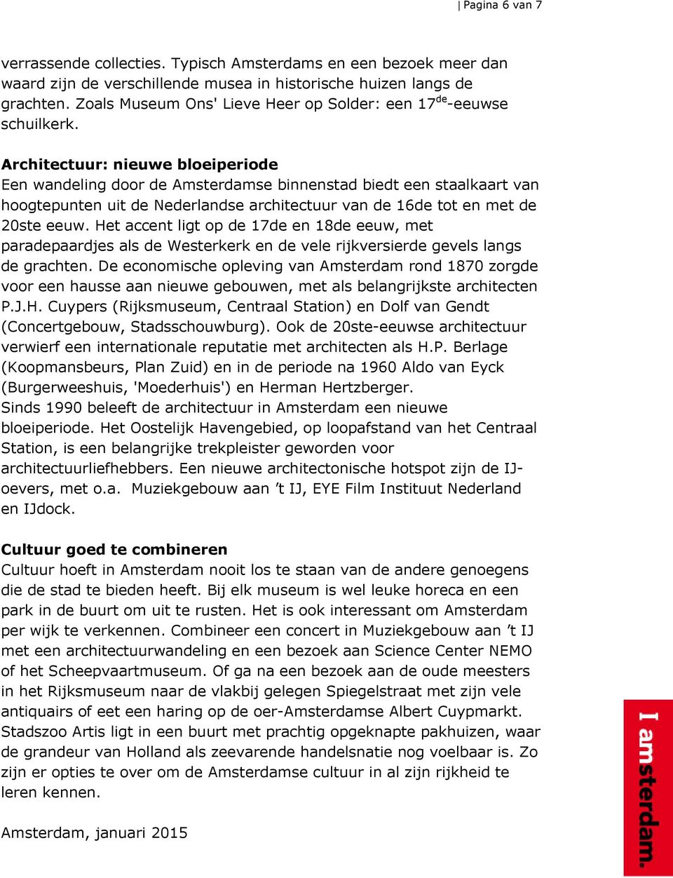 Architectuur: nieuwe bloeiperiode Een wandeling door de Amsterdamse binnenstad biedt een staalkaart van hoogtepunten uit de Nederlandse architectuur van de 16de tot en met de 20ste eeuw.