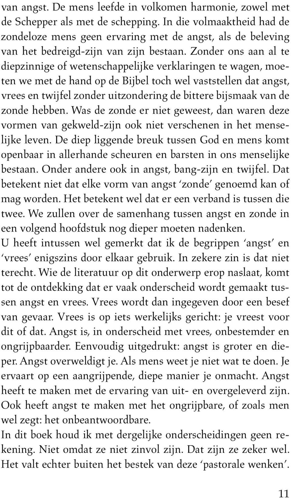 Zonder ons aan al te diepzinnige of wetenschappelijke verklaringen te wagen, moeten we met de hand op de Bijbel toch wel vaststellen dat angst, vrees en twijfel zonder uitzondering de bittere