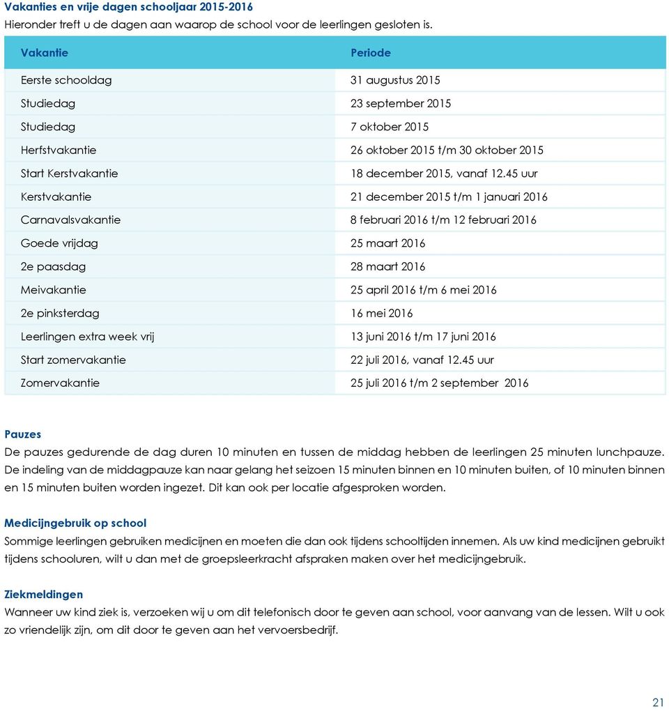 12.45 uur Kerstvakantie 21 december 2015 t/m 1 januari 2016 Carnavalsvakantie 8 februari 2016 t/m 12 februari 2016 Goede vrijdag 25 maart 2016 2e paasdag 28 maart 2016 Meivakantie 25 april 2016 t/m 6