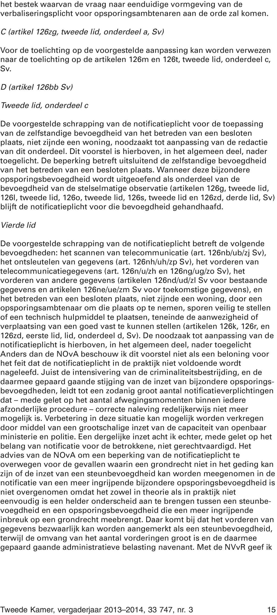 D (artikel 126bb Sv) Tweede lid, onderdeel c De voorgestelde schrapping van de notificatieplicht voor de toepassing van de zelfstandige bevoegdheid van het betreden van een besloten plaats, niet