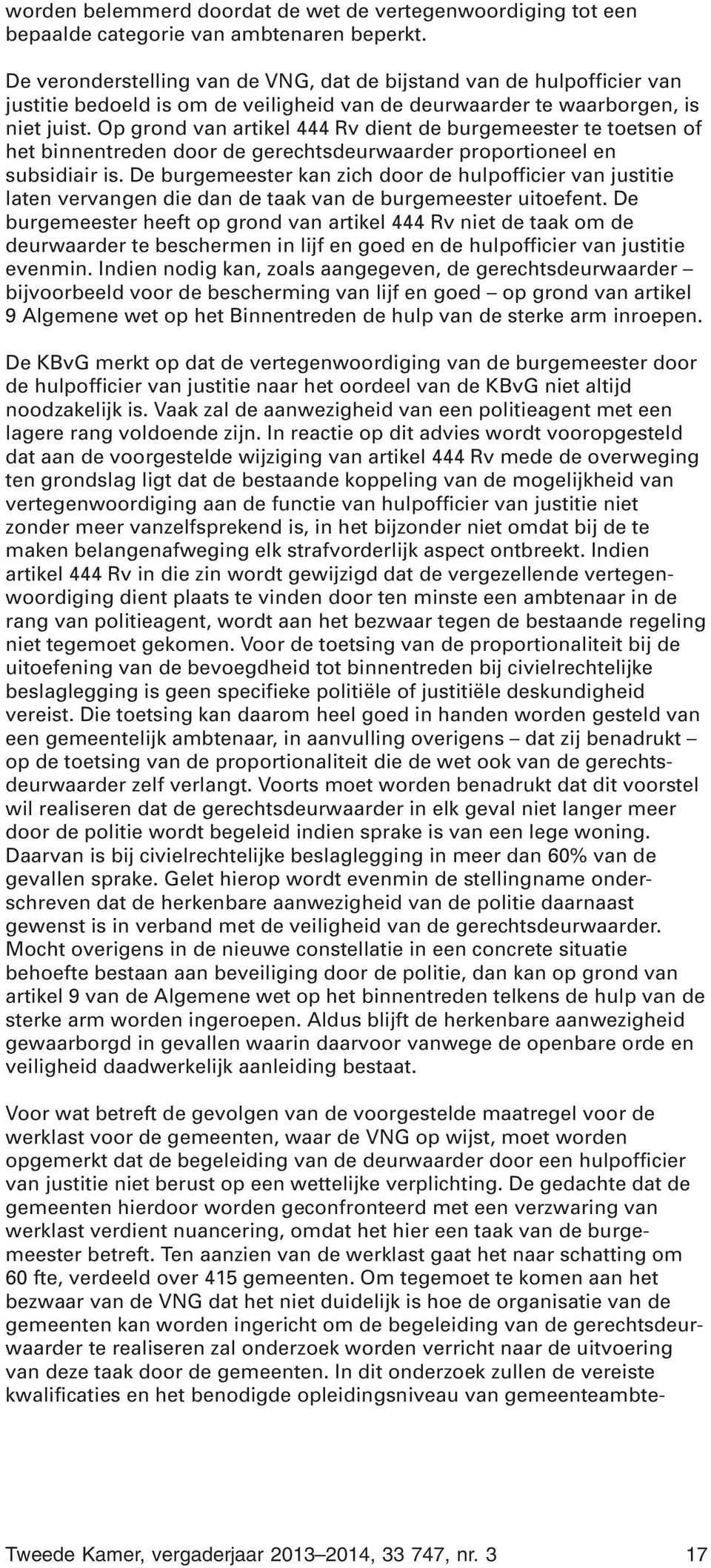 Op grond van artikel 444 Rv dient de burgemeester te toetsen of het binnentreden door de gerechtsdeurwaarder proportioneel en subsidiair is.