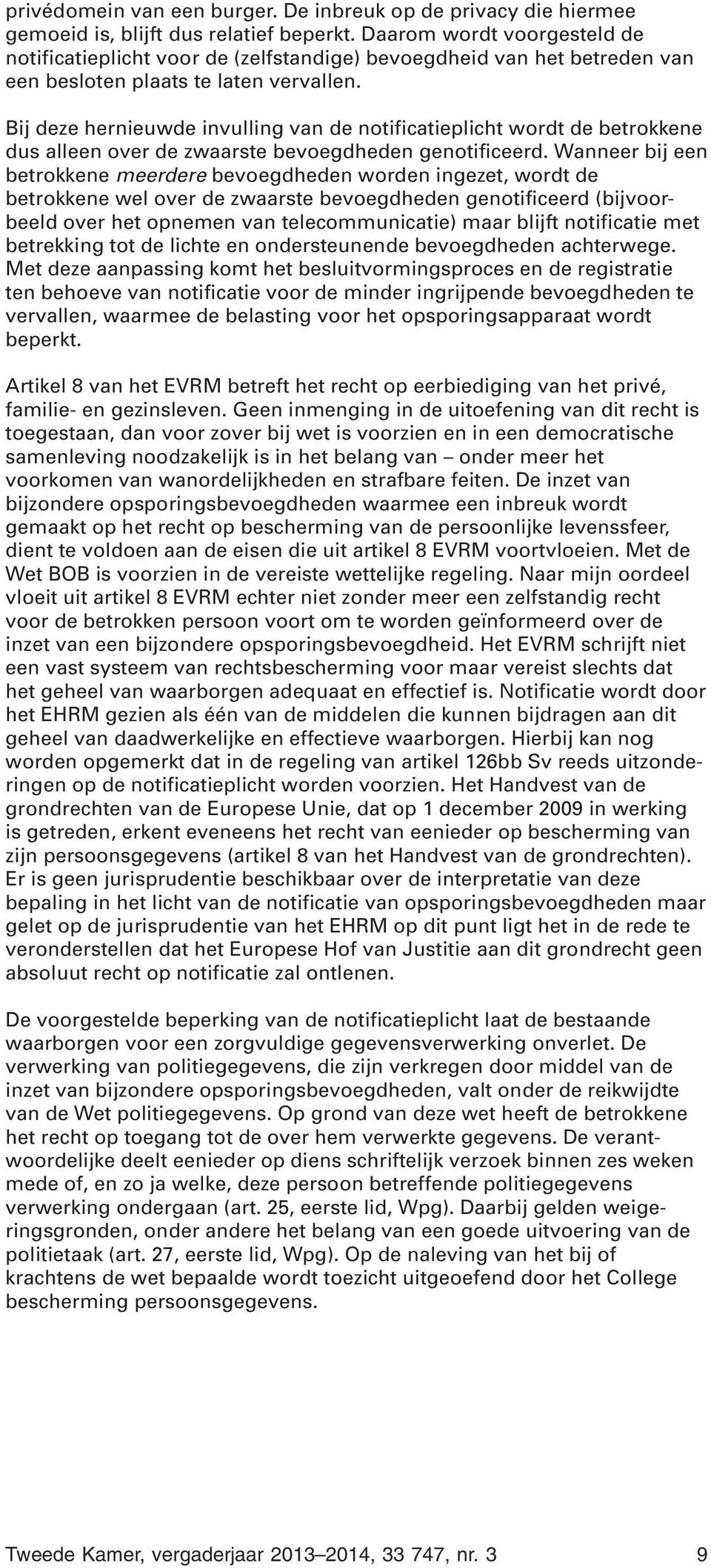 Bij deze hernieuwde invulling van de notificatieplicht wordt de betrokkene dus alleen over de zwaarste bevoegdheden genotificeerd.