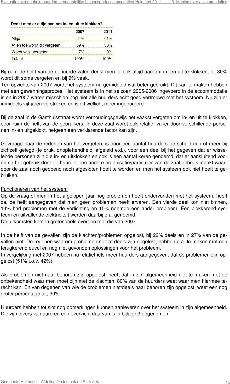 bij 30% wordt dit soms vergeten en bij 9% vaak. Ten opzichte van 2007 wordt het systeem nu gemiddeld wat beter gebruikt. Dit kan te maken hebben met een gewenningsproces.