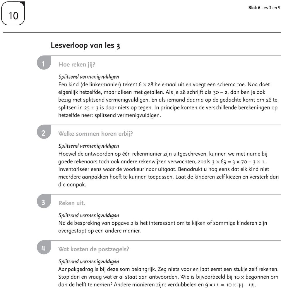 En als iemand daarna op de gedachte komt om 28 te splitsen in 25 + 3 is daar niets op tegen. In principe komen de verschillende berekeningen op hetzelfde neer: splitsend vermenigvuldigen.