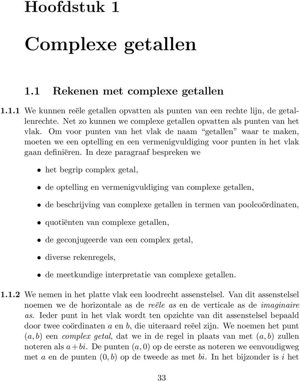 Om voor punten van het vlak de naam getallen waar te maken, moeten we een optelling en een vermenigvuldiging voor punten in het vlak gaan definiëren.