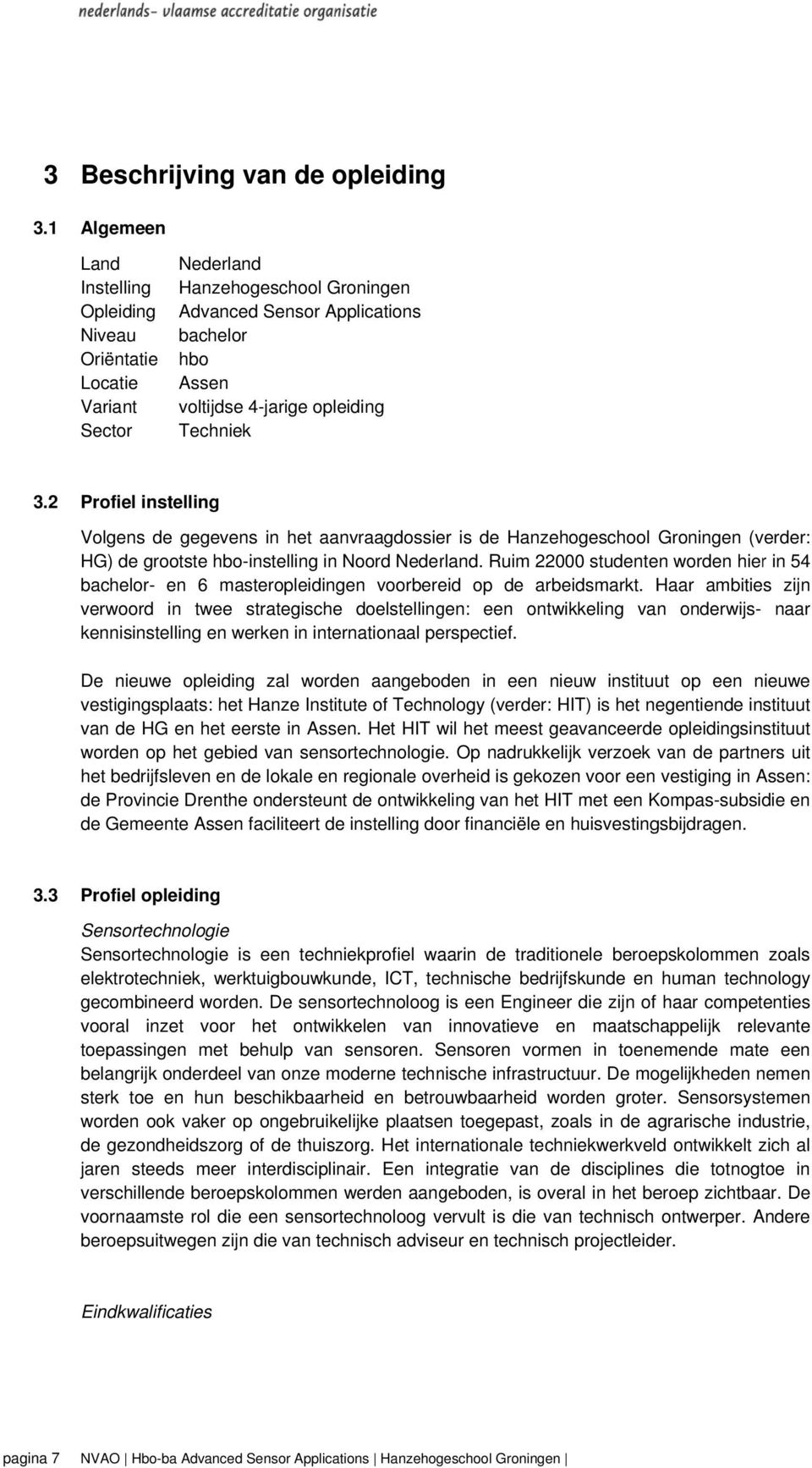 2 Prfiel instelling lgens de gegevens in het aanvraagdssier is de Hanzehgeschl Grningen (verder: HG) de grtste hb-instelling in Nrd Nederland.
