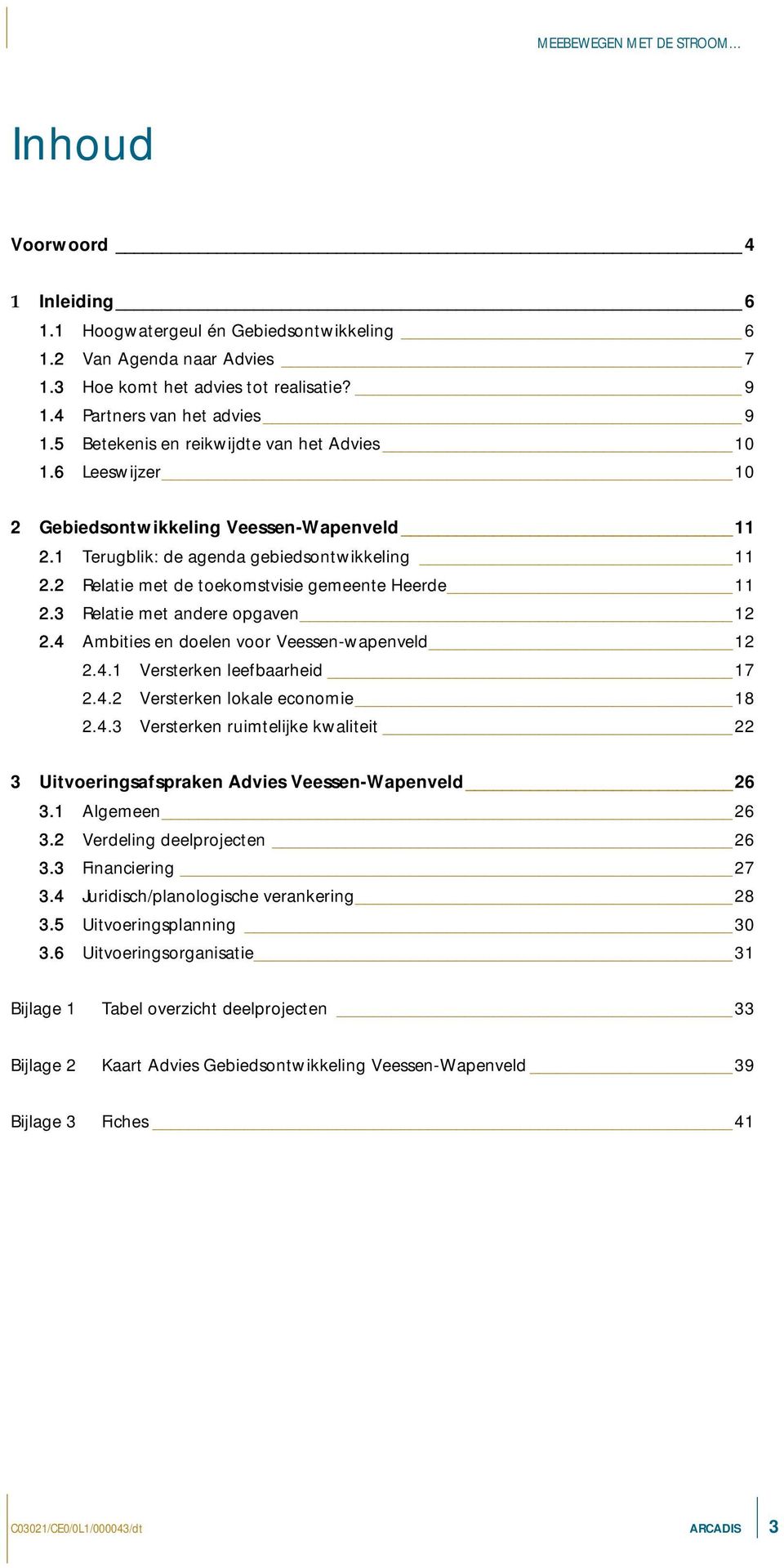 2 Relatie met de toekomstvisie gemeente Heerde 11 2.3 Relatie met andere opgaven 12 2.4 Ambities en doelen voor Veessen-wapenveld 12 2.4.1 Versterken leefbaarheid 17 2.4.2 Versterken lokale economie 18 2.