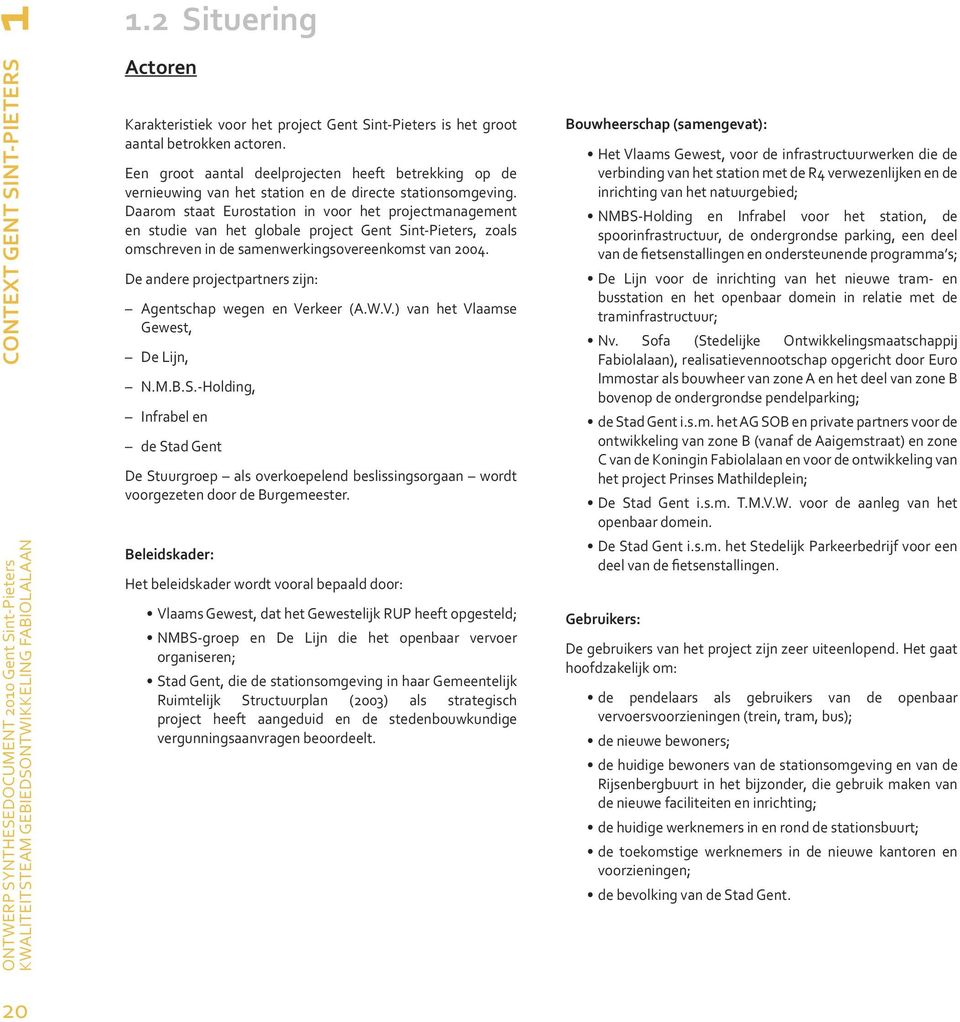 Daarom staat Eurostation in voor het projectmanagement en studie van het globale project Gent Sint-Pieters, zoals omschreven in de samenwerkingsovereenkomst van 2004.