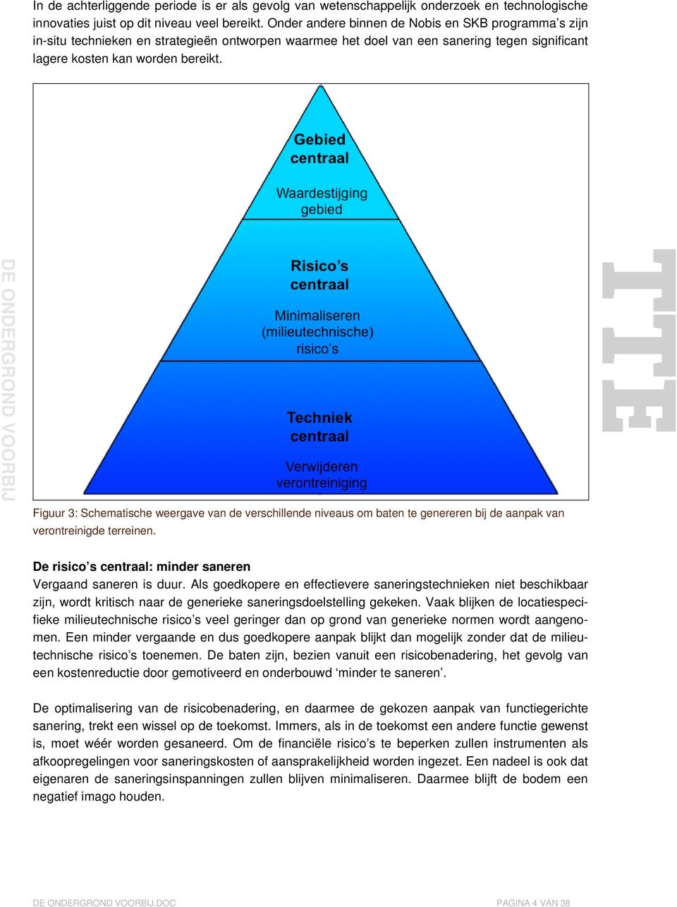 Figuur 3: Schematische weergave van de verschillende niveaus om baten te genereren bij de aanpak van verontreinigde terreinen. De risico s centraal: minder saneren Vergaand saneren is duur.