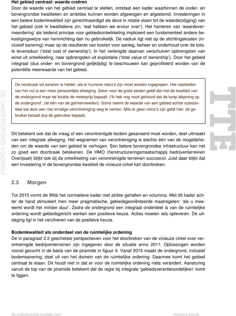 Het hanteren van waardevermeerdering als leidend principe voor gebiedsontwikkeling impliceert een fundamenteel andere bekostigingswijze van herinrichting dan nu gebruikelijk.