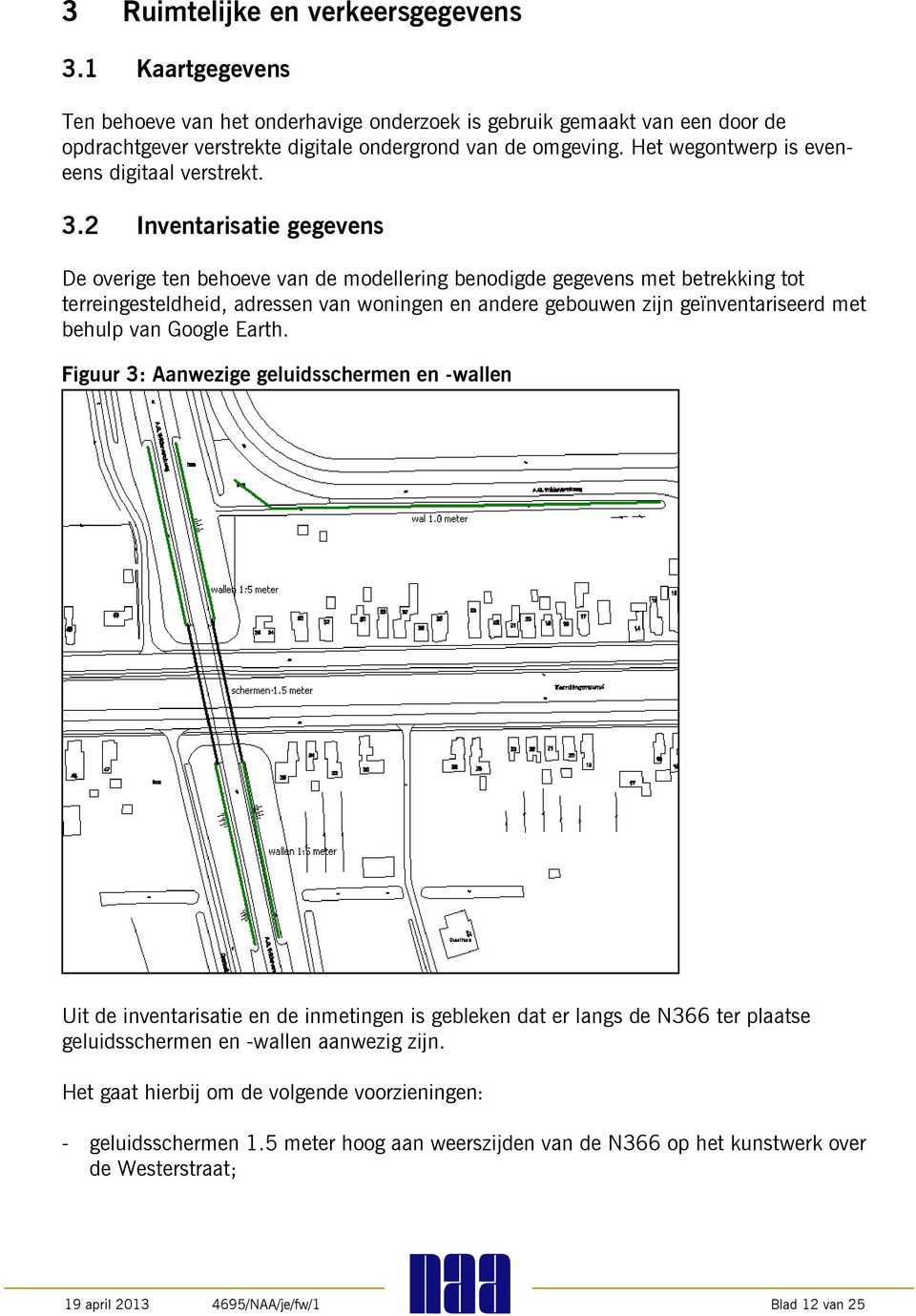 2 Inventarisatie gegevens De overige ten behoeve van de modellering benodigde gegevens met betrekking tot terreingesteldheid, adressen van woningen en andere gebouwen zijn geïnventariseerd met behulp