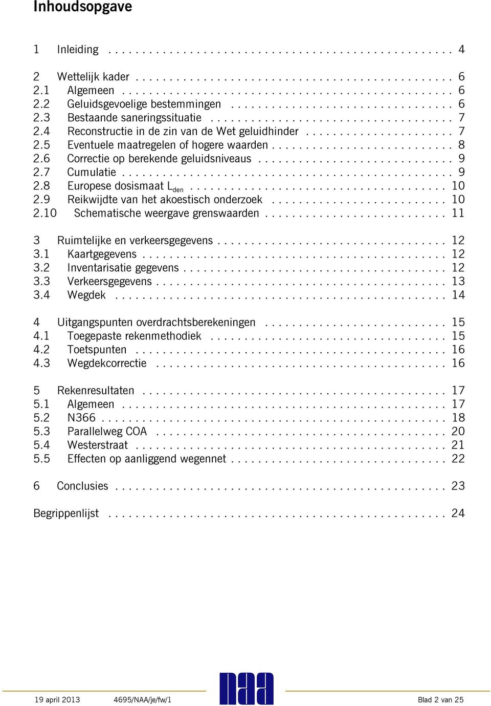 .. 10 2.10 Schematische weergave grenswaarden... 11 3 Ruimtelijke en verkeersgegevens... 12 3.1 Kaartgegevens... 12 3.2 Inventarisatie gegevens... 12 3.3 Verkeersgegevens... 13 3.4 Wegdek.