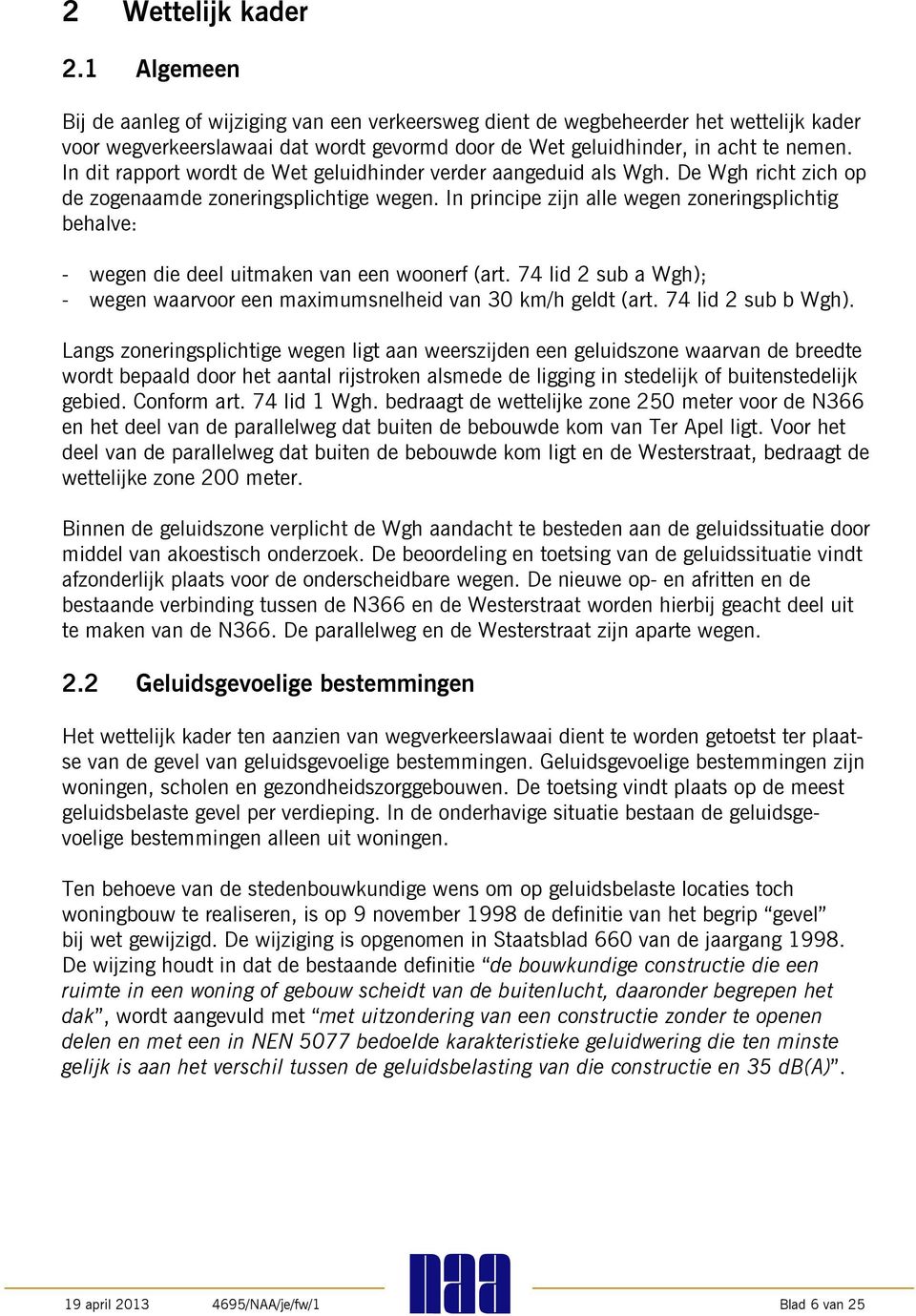 In dit rapport wordt de Wet geluidhinder verder aangeduid als Wgh. De Wgh richt zich op de zogemde zoneringsplichtige wegen.