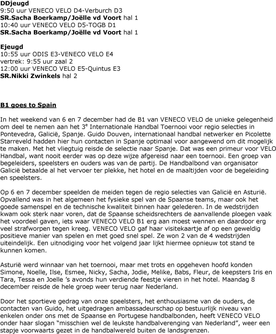 Nikki Zwinkels hal 2 B1 goes to Spain In het weekend van 6 en 7 december had de B1 van VENECO VELO de unieke gelegenheid om deel te nemen aan het 3 e Internationale Handbal Toernooi voor regio