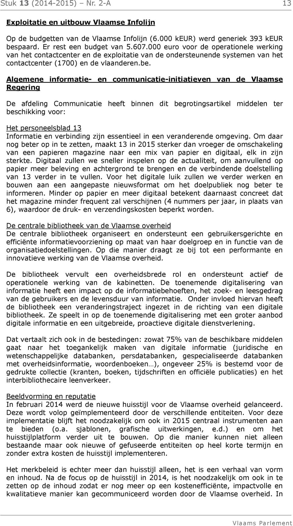 Algemene informatie- en communicatie-initiatieven van de Vlaamse Regering De afdeling Communicatie heeft binnen dit begrotingsartikel middelen ter beschikking voor: Het personeelsblad 13 Informatie