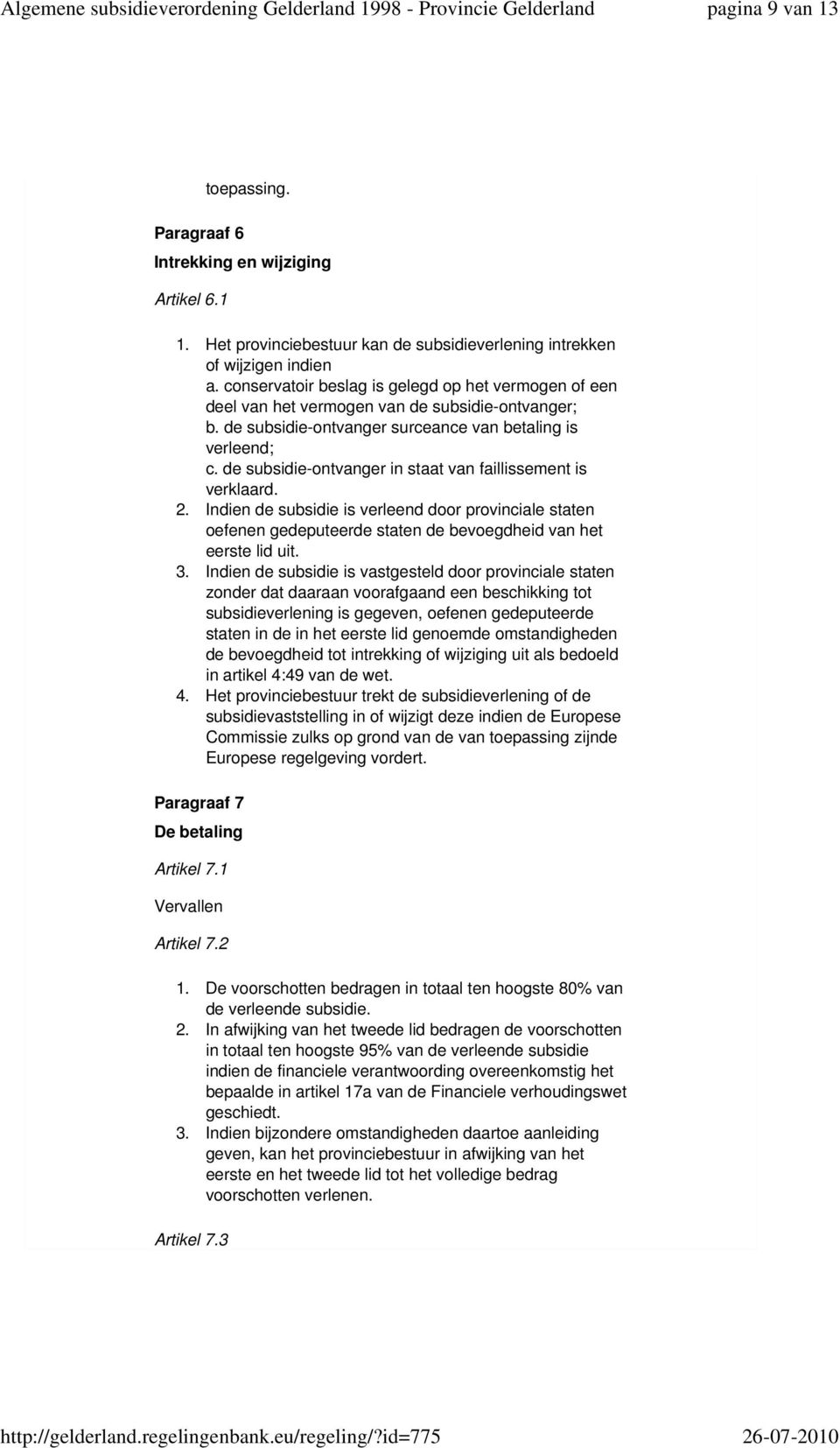 de subsidie-ontvanger in staat van faillissement is verklaard. 2. Indien de subsidie is verleend door provinciale staten oefenen gedeputeerde staten de bevoegdheid van het eerste lid uit. 3.