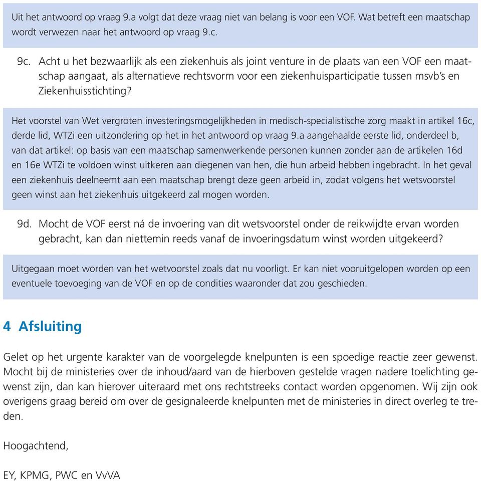 Ziekenhuisstichting? Het voorstel van Wet vergroten investeringsmogelijkheden in medisch-specialistische zorg maakt in artikel 16c, derde lid, WTZi een uitzondering op het in het antwoord op vraag 9.