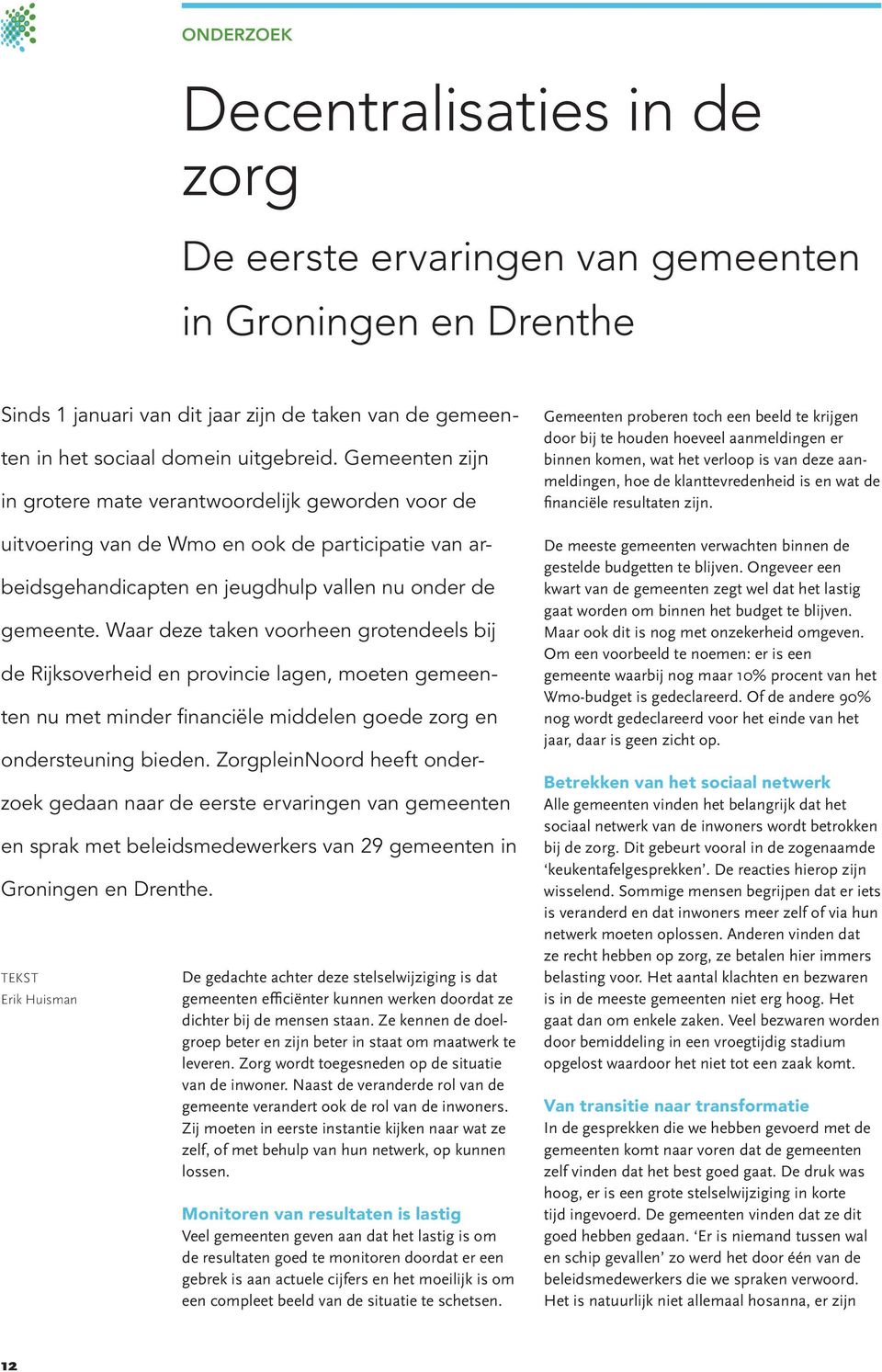 Waar deze taken voorheen grotendeels bij de Rijksoverheid en provincie lagen, moeten gemeenten nu met minder financiële middelen goede zorg en ondersteuning bieden.