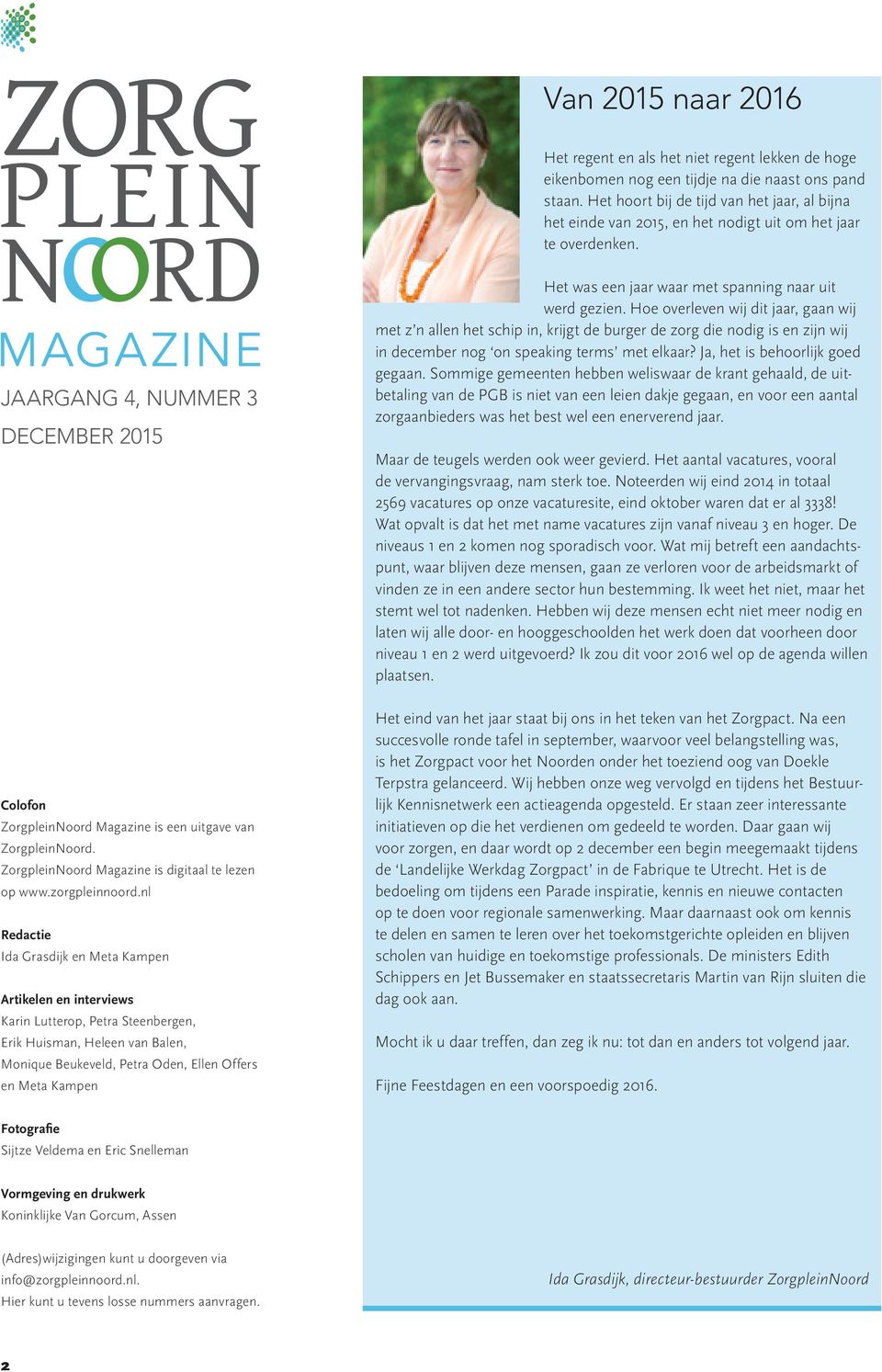 JAARGANG 4, NUMMER 3 DECEMBER 2015 Colofon ZorgpleinNoord Magazine is een uitgave van ZorgpleinNoord. ZorgpleinNoord Magazine is digitaal te lezen op www.zorgpleinnoord.