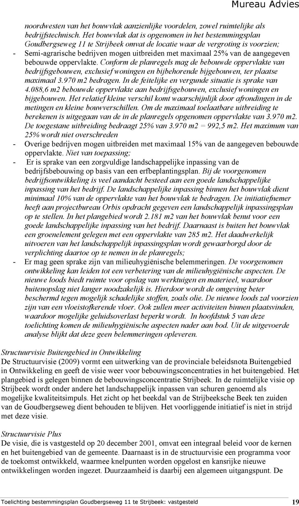 de aangegeven bebouwde oppervlakte. Conform de planregels mag de bebouwde oppervlakte van bedrijfsgebouwen, exclusief woningen en bijbehorende bijgebouwen, ter plaatse maximaal 3.970 m2 bedragen.