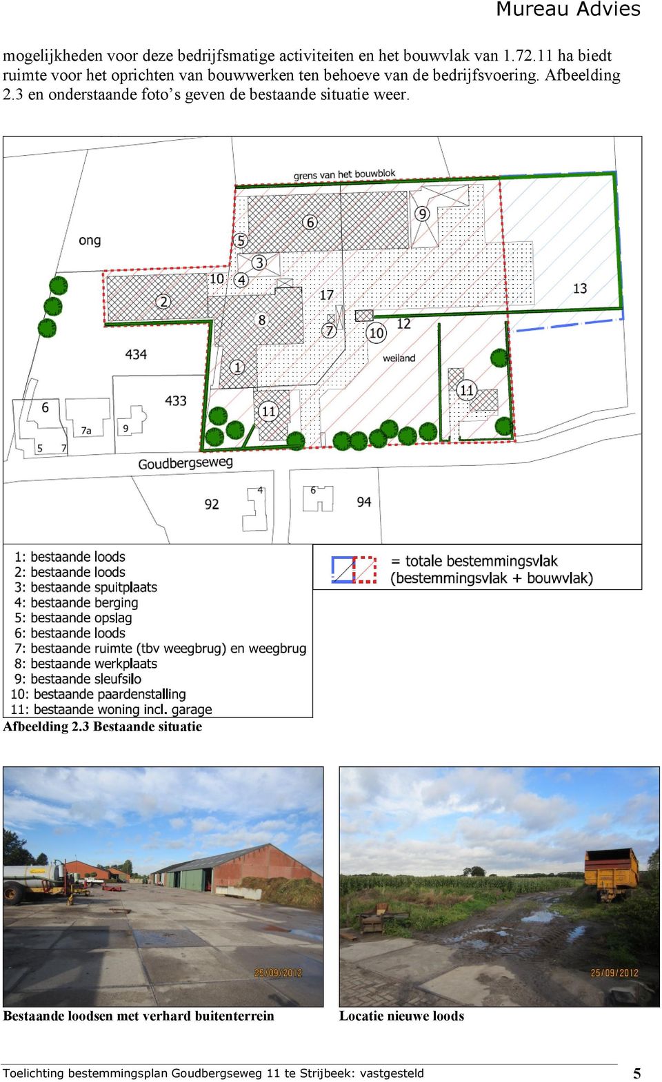 3 en onderstaande foto s geven de bestaande situatie weer. Afbeelding 2.