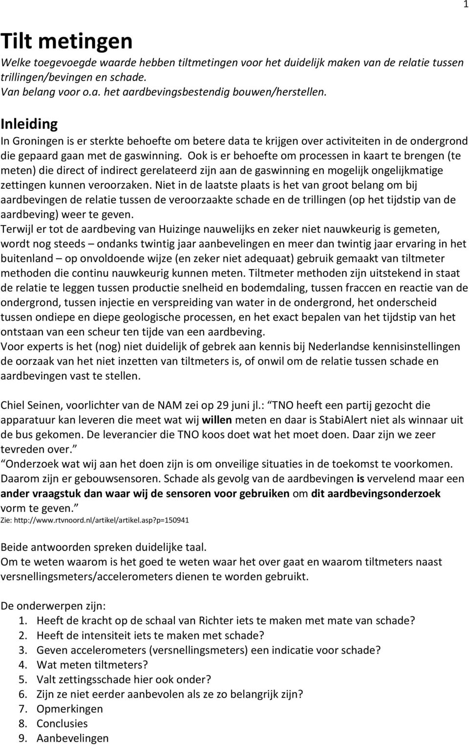 Ook is er behoefte om processen in kaart te brengen (te meten) die direct of indirect gerelateerd zijn aan de gaswinning en mogelijk ongelijkmatige zettingen kunnen veroorzaken.