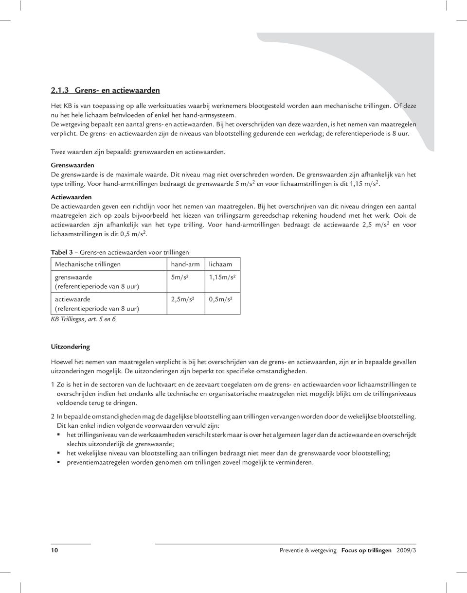 Bij het overschrijden van deze waarden, is het nemen van maatregelen verplicht. De grens- en actiewaarden zijn de niveaus van blootstelling gedurende een werkdag; de referentieperiode is 8 uur.