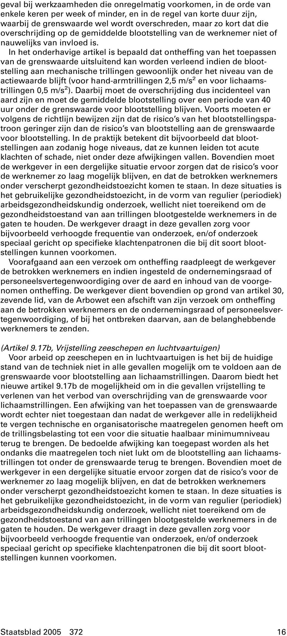 In het onderhavige artikel is bepaald dat ontheffing van het toepassen van de grenswaarde uitsluitend kan worden verleend indien de blootstelling aan mechanische trillingen gewoonlijk onder het