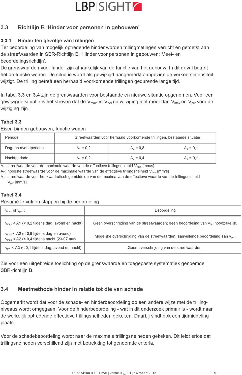 In dit geval betreft het de functie wonen. De situatie wordt als gewijzigd aangemerkt aangezien de verkeersintensiteit wijzigt.