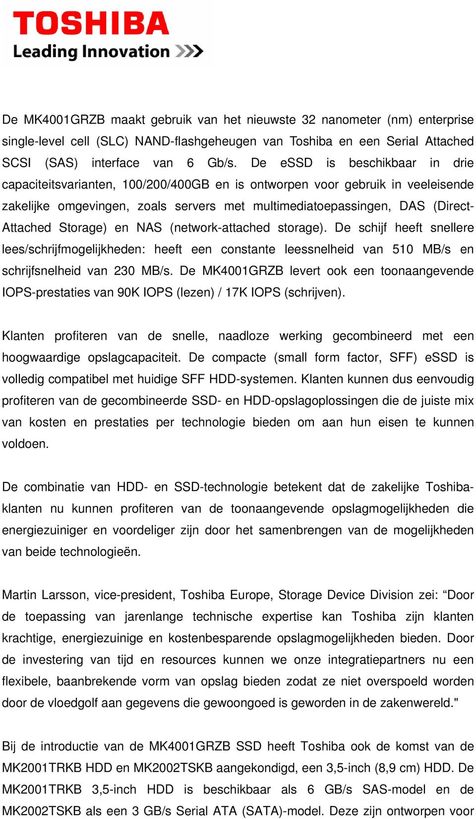 Storage) en NAS (network-attached storage). De schijf heeft snellere lees/schrijfmogelijkheden: heeft een constante leessnelheid van 510 MB/s en schrijfsnelheid van 230 MB/s.