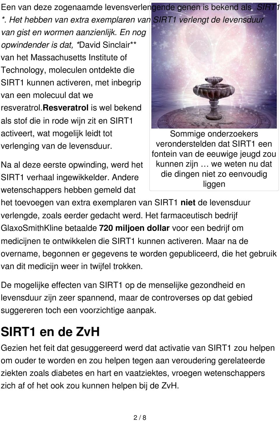 resveratrol is wel bekend als stof die in rode wijn zit en SIRT1 activeert, wat mogelijk leidt tot verlenging van de levensduur. Na al deze eerste opwinding, werd het SIRT1 verhaal ingewikkelder.