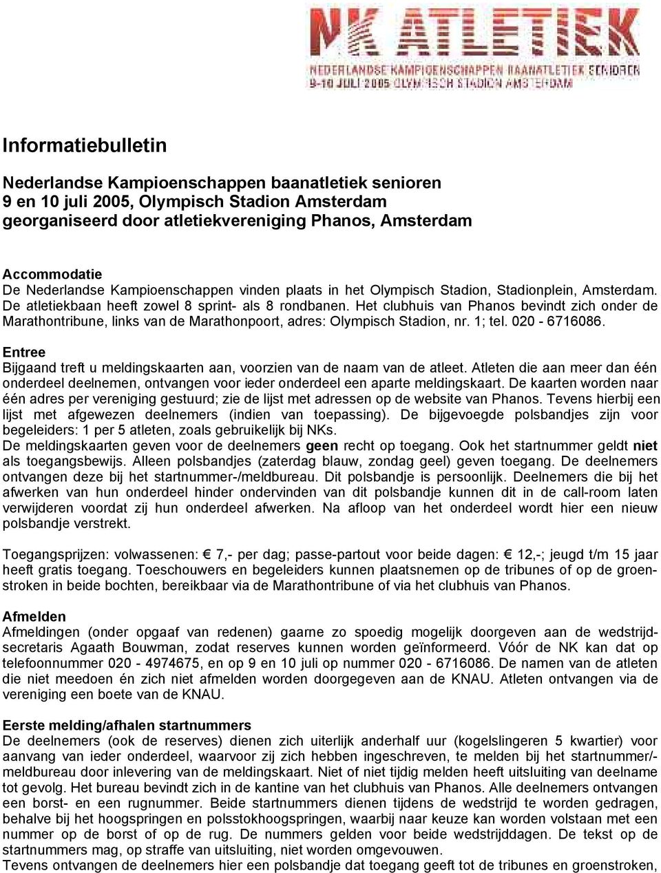 Het clubhuis van Phanos bevindt zich onder de Marathontribune, links van de Marathonpoort, adres: Olympisch Stadion, nr. 1; tel. 020-6716086.