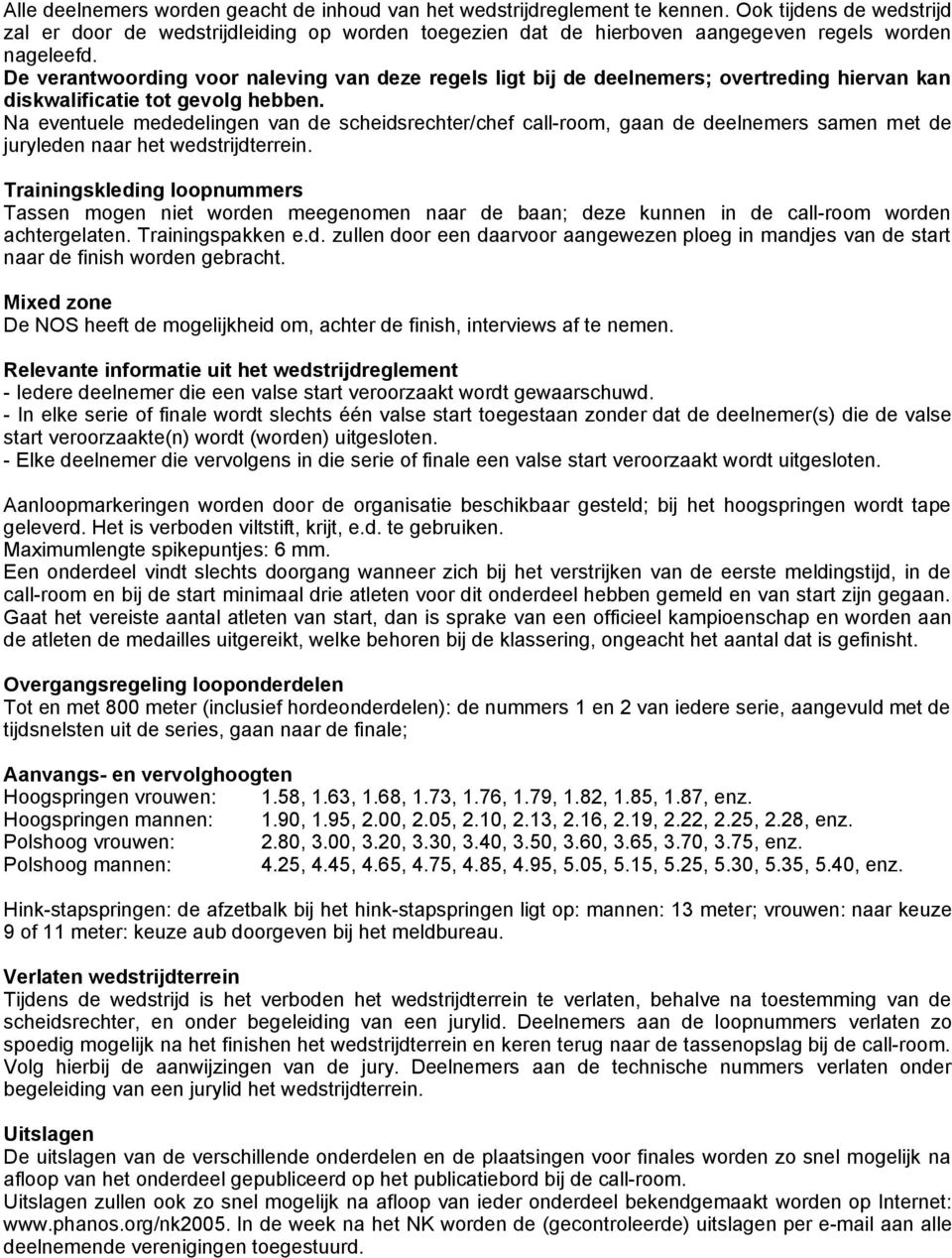 De verantwoording voor naleving van deze regels ligt bij de deelnemers; overtreding hiervan kan diskwalificatie tot gevolg hebben.