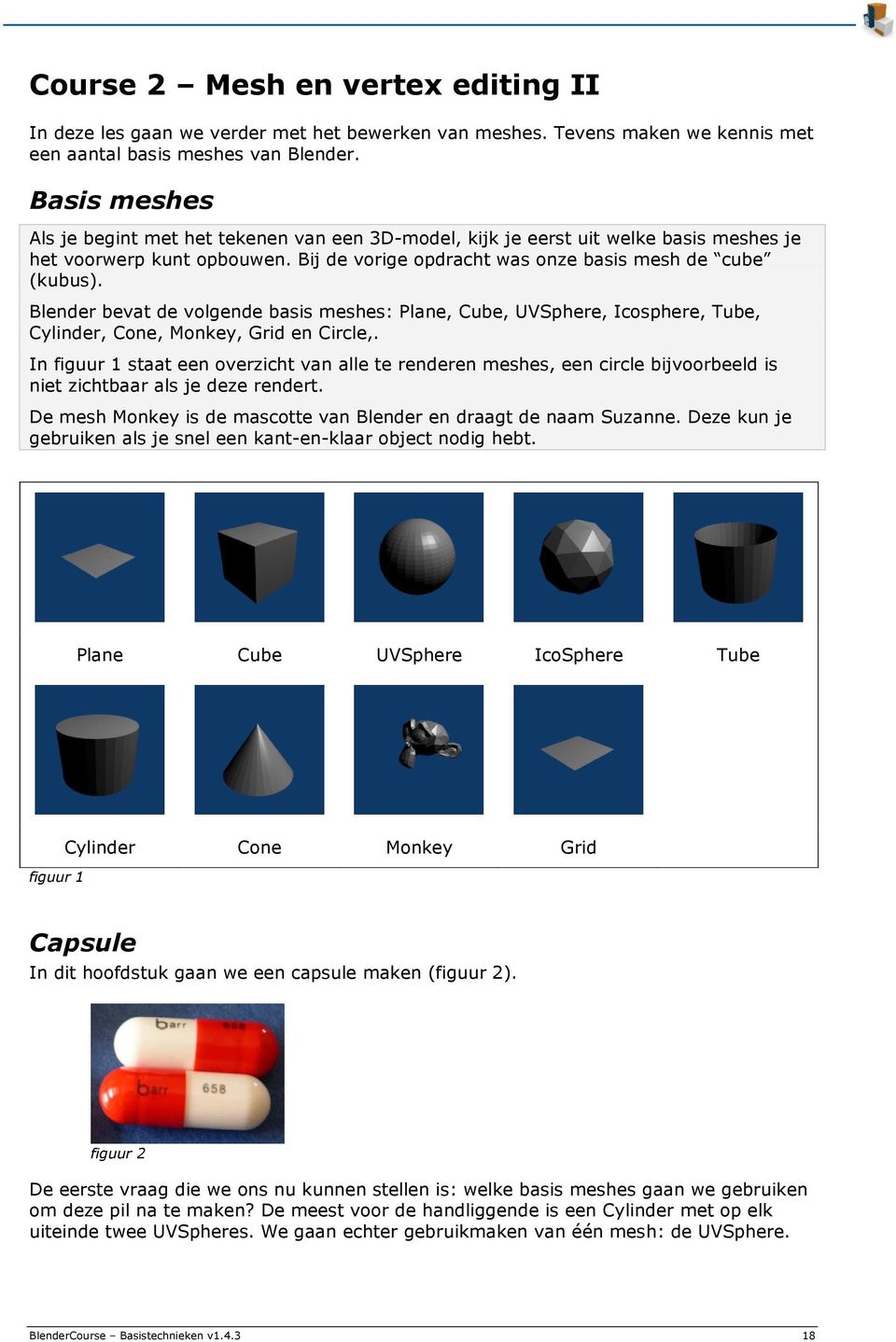 Blender bevat de volgende basis meshes: Plane, Cube, UVSphere, Icosphere, Tube, Cylinder, Cone, Monkey, Grid en Circle,.