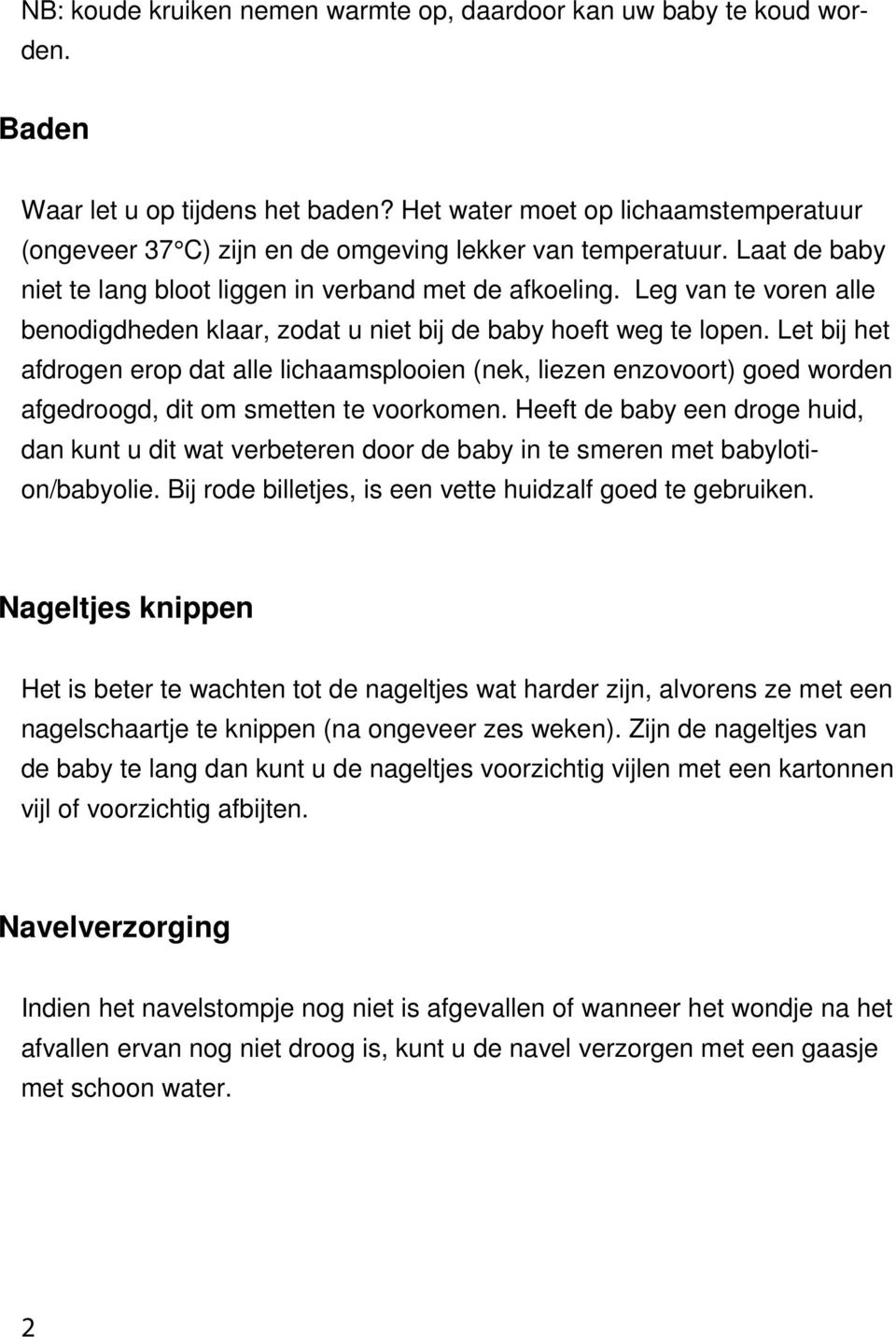 Leg van te voren alle benodigdheden klaar, zodat u niet bij de baby hoeft weg te lopen.