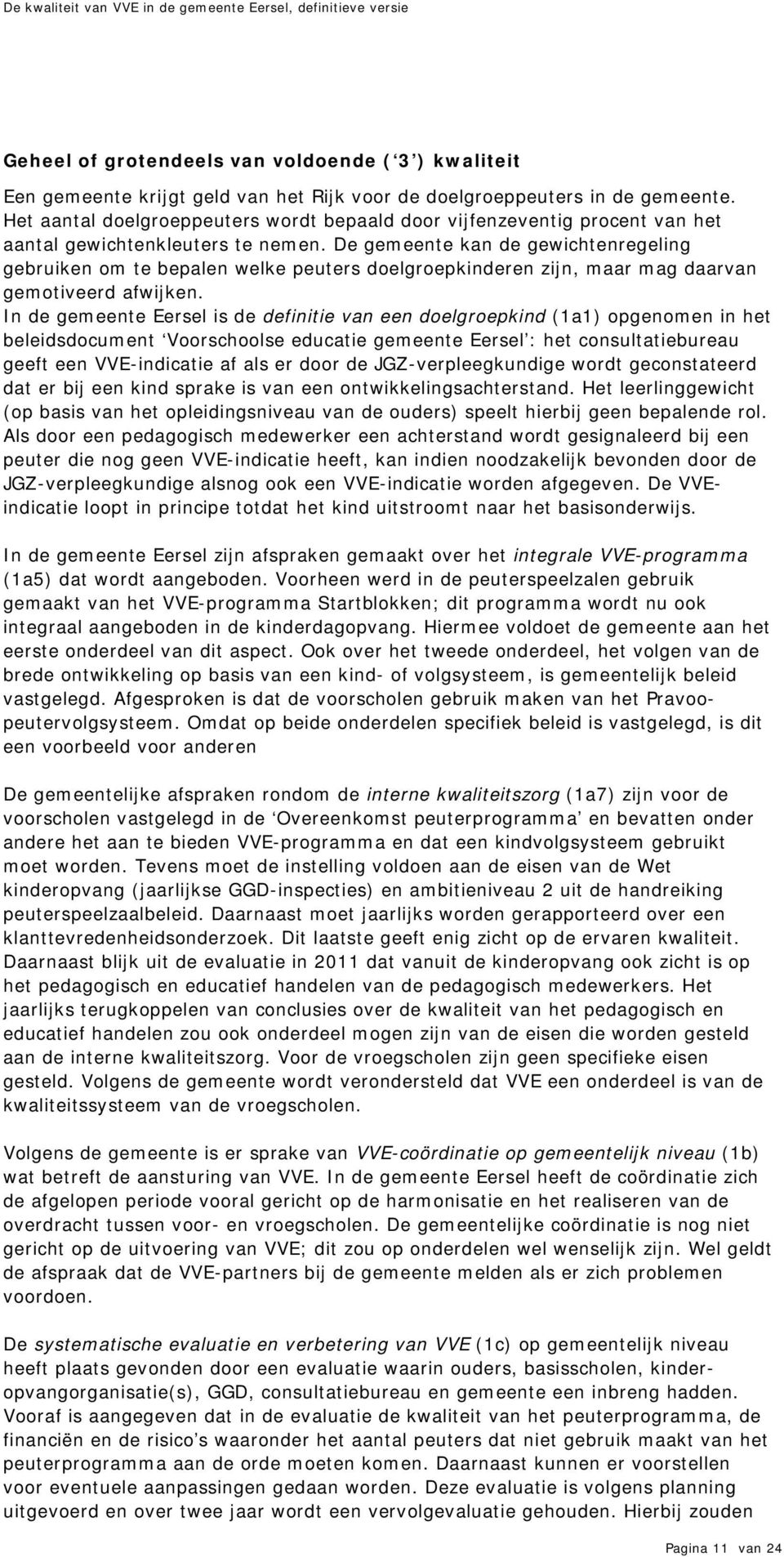 De gemeente kan de gewichtenregeling gebruiken om te bepalen welke peuters doelgroepkinderen zijn, maar mag daarvan gemotiveerd afwijken.