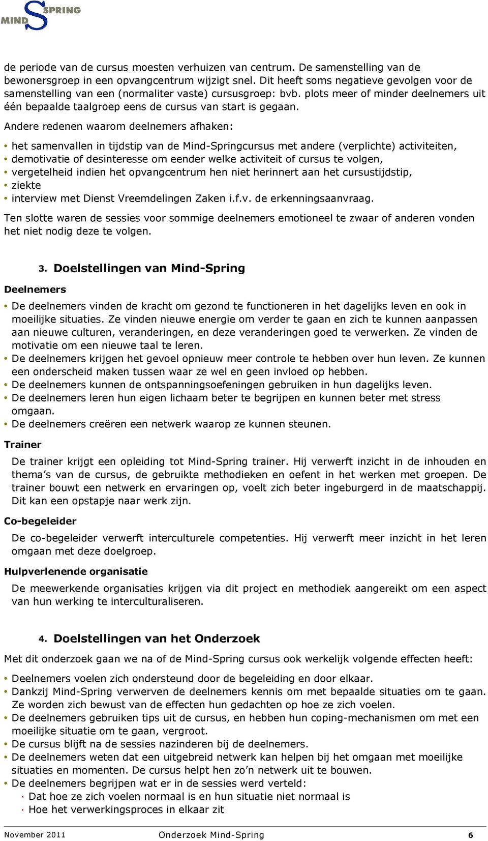 Andere redenen waarom deelnemers afhaken: het samenvallen in tijdstip van de Mind-Springcursus met andere (verplichte) activiteiten, demotivatie of desinteresse om eender welke activiteit of cursus