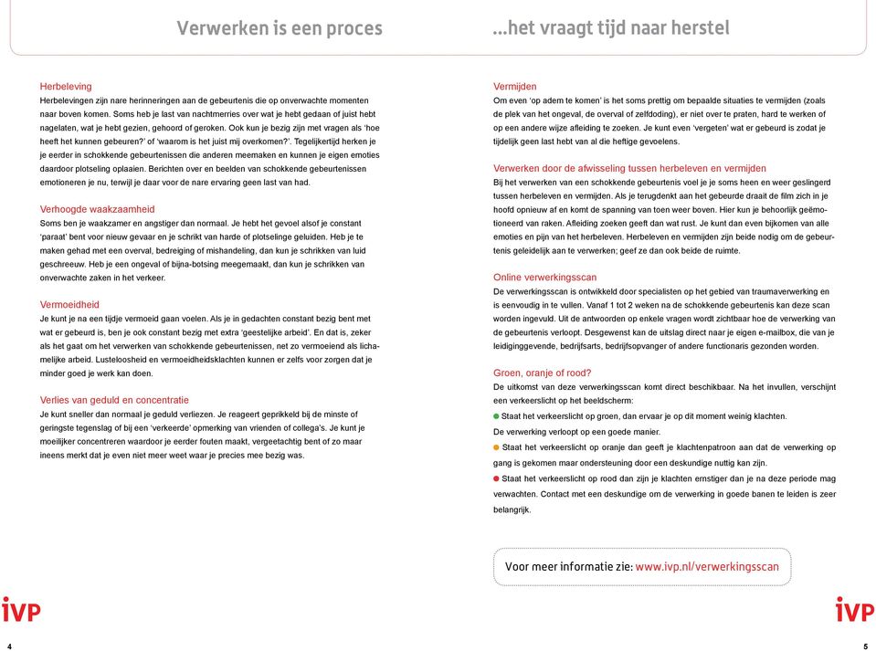 of waarom is het juist mij overkomen?. Tegelijkertijd herken je je eerder in schokkende gebeurtenissen die anderen meemaken en kunnen je eigen emoties daardoor plotseling oplaaien.