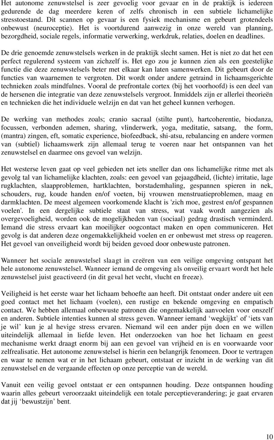 Het is voortdurend aanwezig in onze wereld van planning, bezorgdheid, sociale regels, informatie verwerking, werkdruk, relaties, doelen en deadlines.