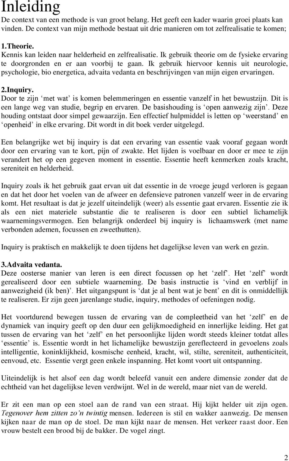 Ik gebruik hiervoor kennis uit neurologie, psychologie, bio energetica, advaita vedanta en beschrijvingen van mijn eigen ervaringen. 2.Inquiry.