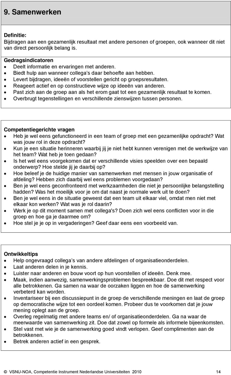 Reageert actief en op constructieve wijze op ideeën van anderen. Past zich aan de groep aan als het erom gaat tot een gezamenlijk resultaat te komen.