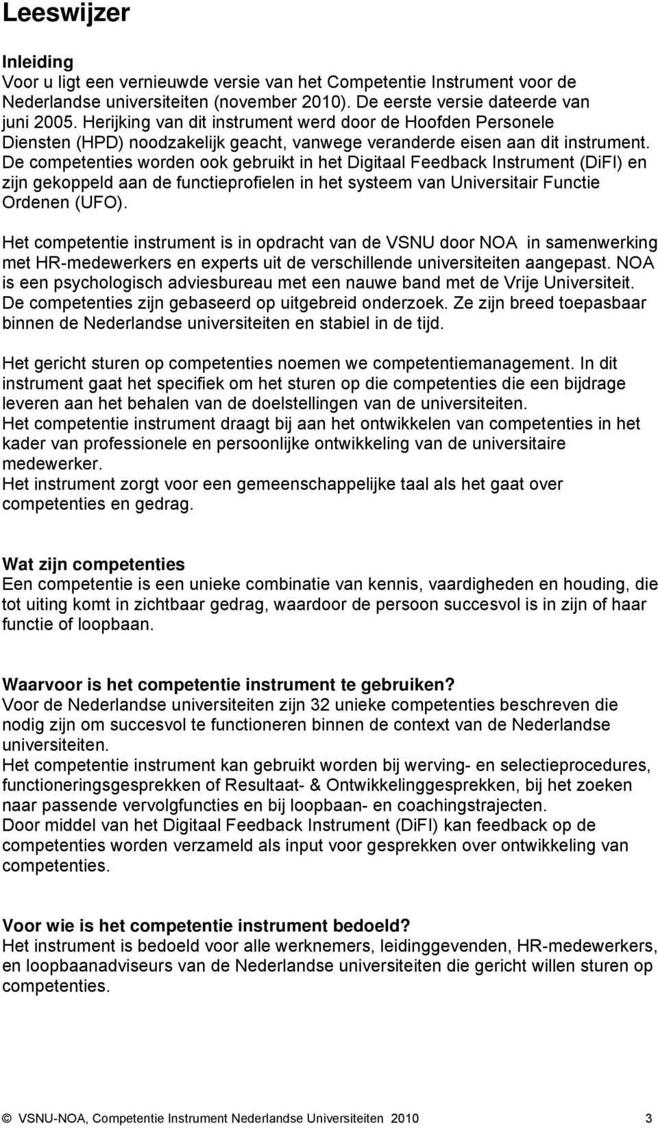 De competenties worden ook gebruikt in het Digitaal Feedback Instrument (DiFI) en zijn gekoppeld aan de functieprofielen in het systeem van Universitair Functie Ordenen (UFO).