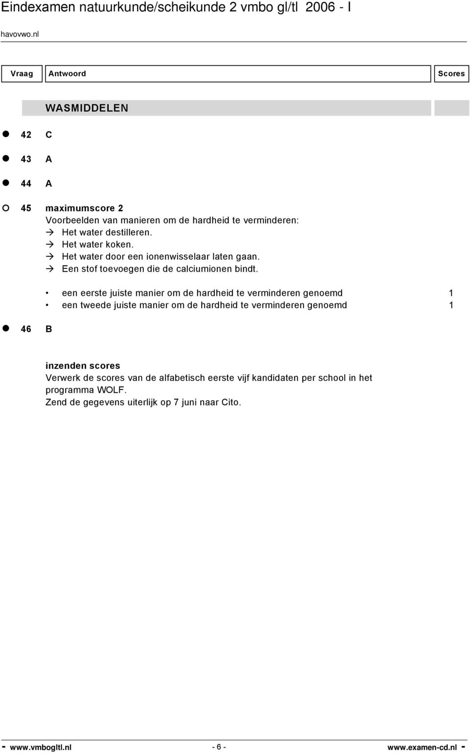 46 B een eerste juiste manier om de hardheid te verminderen genoemd 1 een tweede juiste manier om de hardheid te verminderen genoemd 1