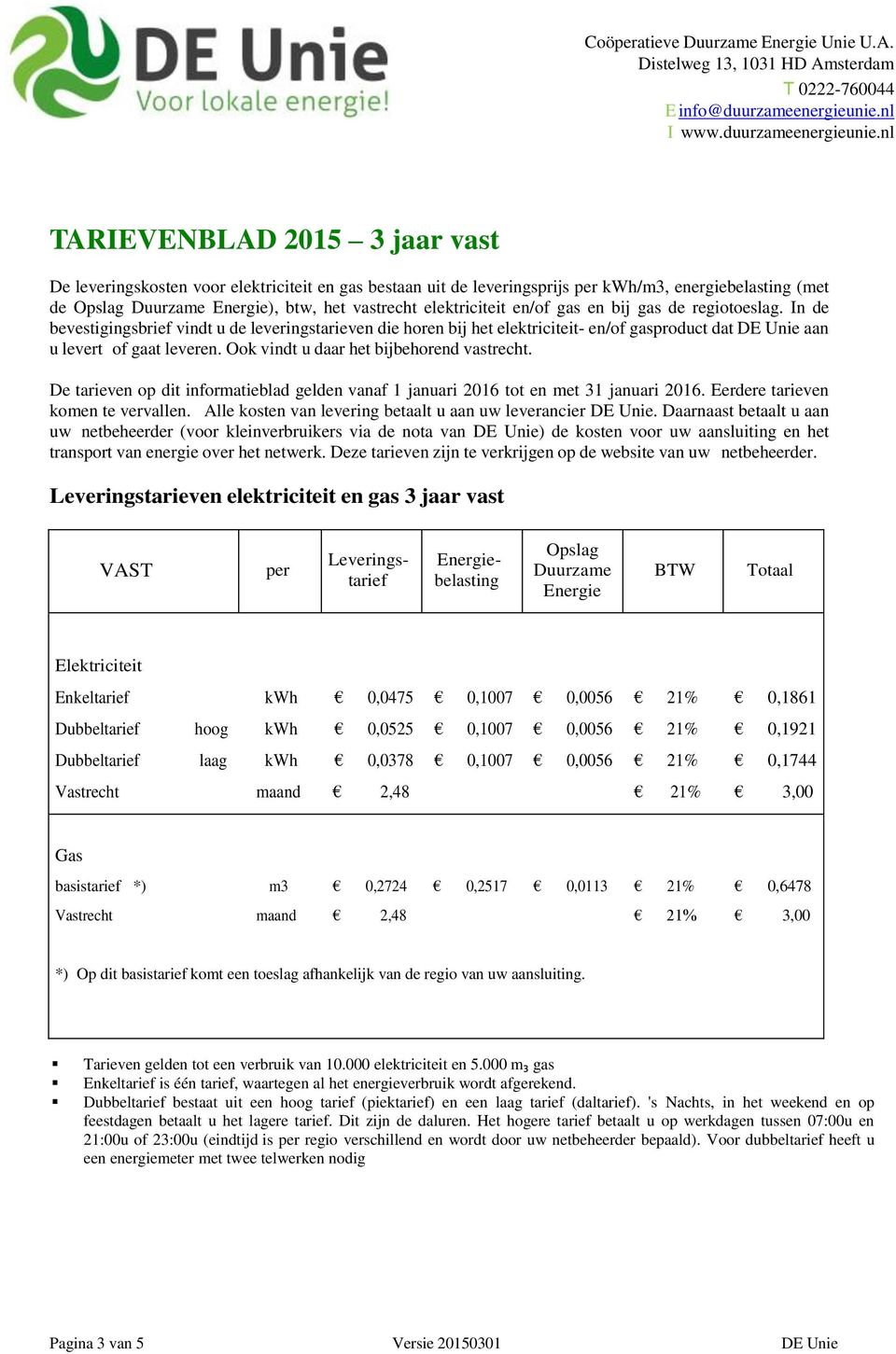 In de Leveringstarieven elektriciteit en gas 3 jaar vast belasting Enkeltarief kwh 0,0475 0,1007 0,0056