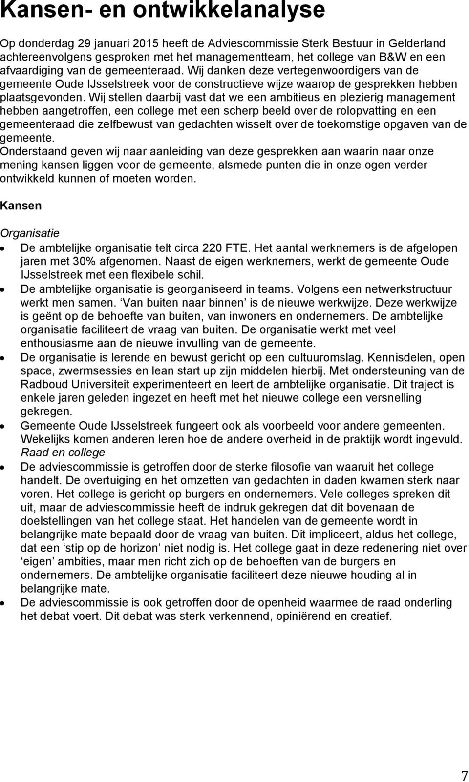 Wij stellen daarbij vast dat we een ambitieus en plezierig management hebben aangetroffen, een college met een scherp beeld over de rolopvatting en een gemeenteraad die zelfbewust van gedachten