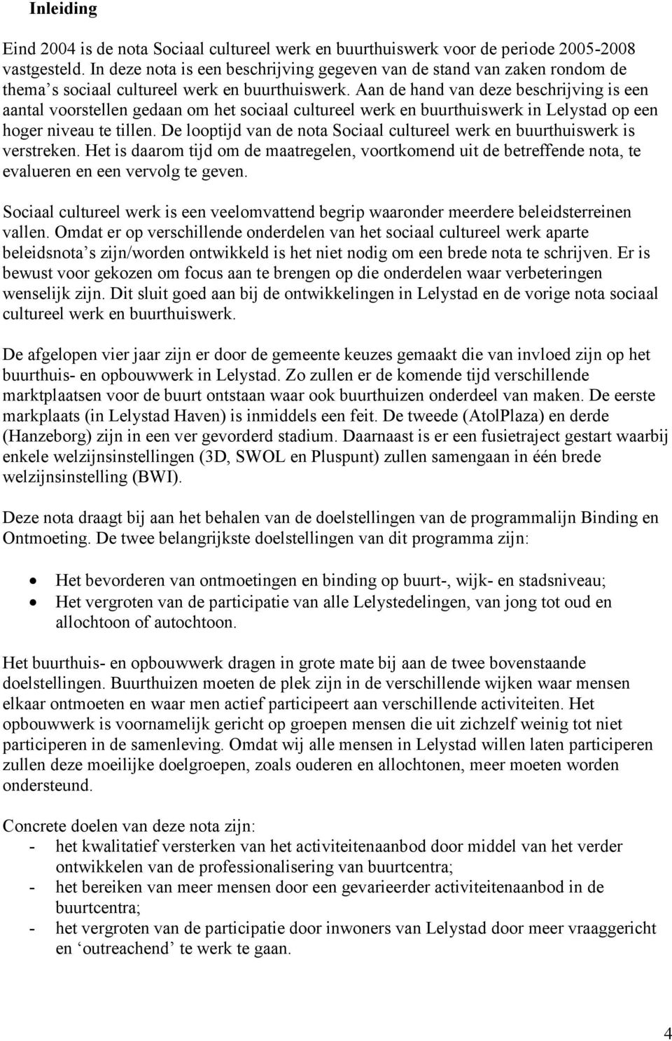Aan de hand van deze beschrijving is een aantal voorstellen gedaan om het sociaal cultureel werk en buurthuiswerk in Lelystad op een hoger niveau te tillen.