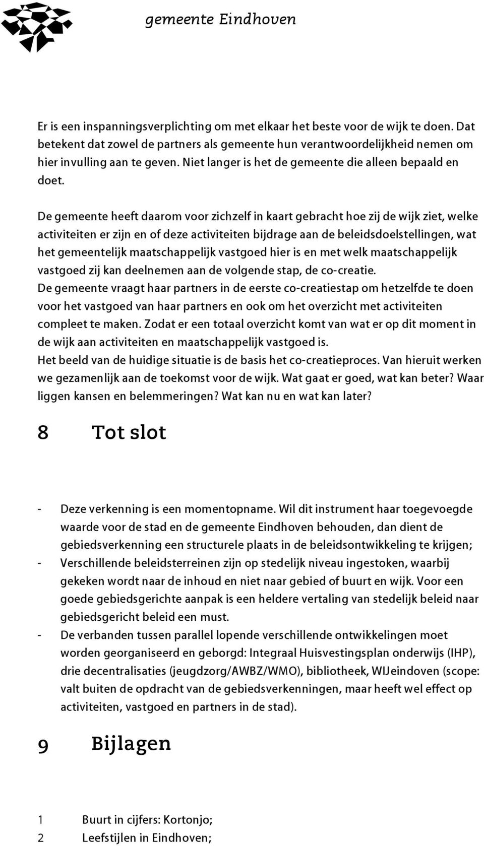 De gemeente heeft daarom voor zichzelf in kaart gebracht hoe zij de wijk ziet, welke activiteiten er zijn en of deze activiteiten bijdrage aan de beleidsdoelstellingen, wat het gemeentelijk